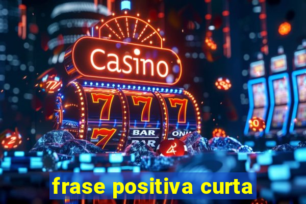 frase positiva curta